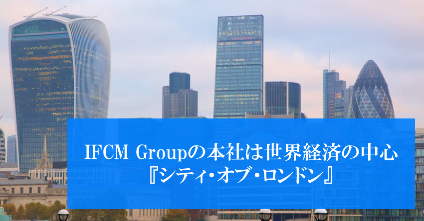 IFCM Groupの本社は世界経済の中心 『シティ・オブ・ロンドン』