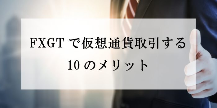 FXGTで仮想通貨取引するメリット